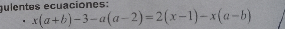 guientes ecuaciones:
x(a+b)-3-a(a-2)=2(x-1)-x(a-b)