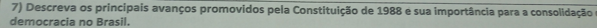 Descreva os principais avanços promovidos pela Constituição de 1988 e sua importância para a consolidação 
democracia no Brasil.