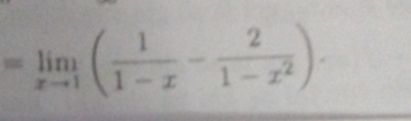 =limlimits _xto 1( 1/1-x - 2/1-x^2 ).