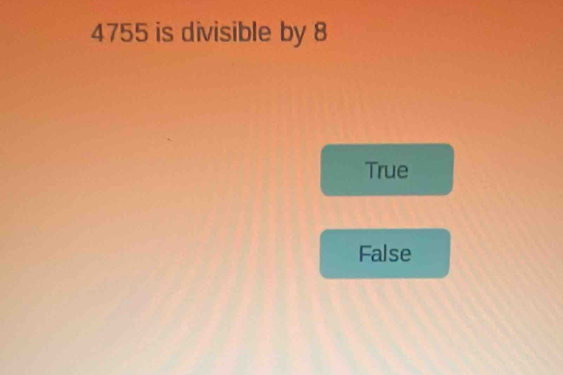 4755 is divisible by 8
True
False