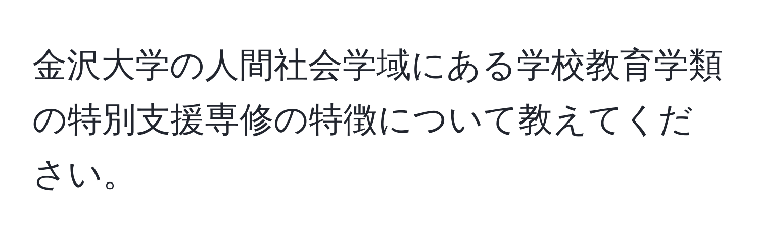 金沢大学の人間社会学域にある学校教育学類の特別支援専修の特徴について教えてください。