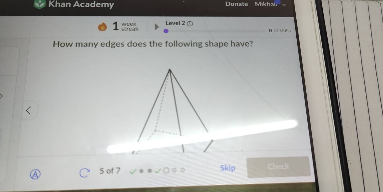 Khan Academy Donate Mikhan 
1 Keeak Level 2 ⓘ 
0 /2 skills 
How many edges does the following shape have? 
Skip 
a
5 of 7 Check