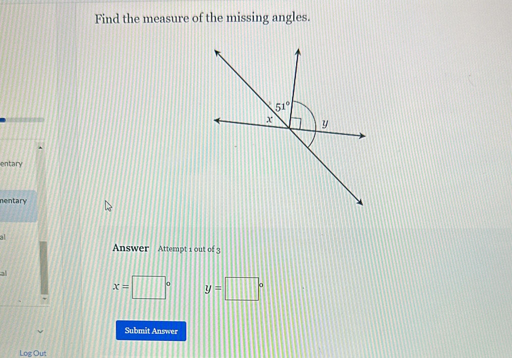 Find the measure of the missing angles.
entary
mentary
al
Answer Attempt 1 out of 3
al
x=□° y=□°
Submit Answer
Log Out