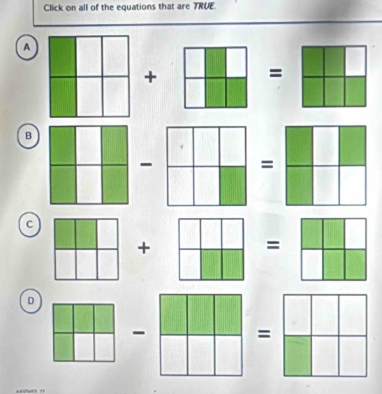 Click on all of the equations that are TRUE.
A + □ /□  = □ /□  
B
C
D
 
aäw? ??