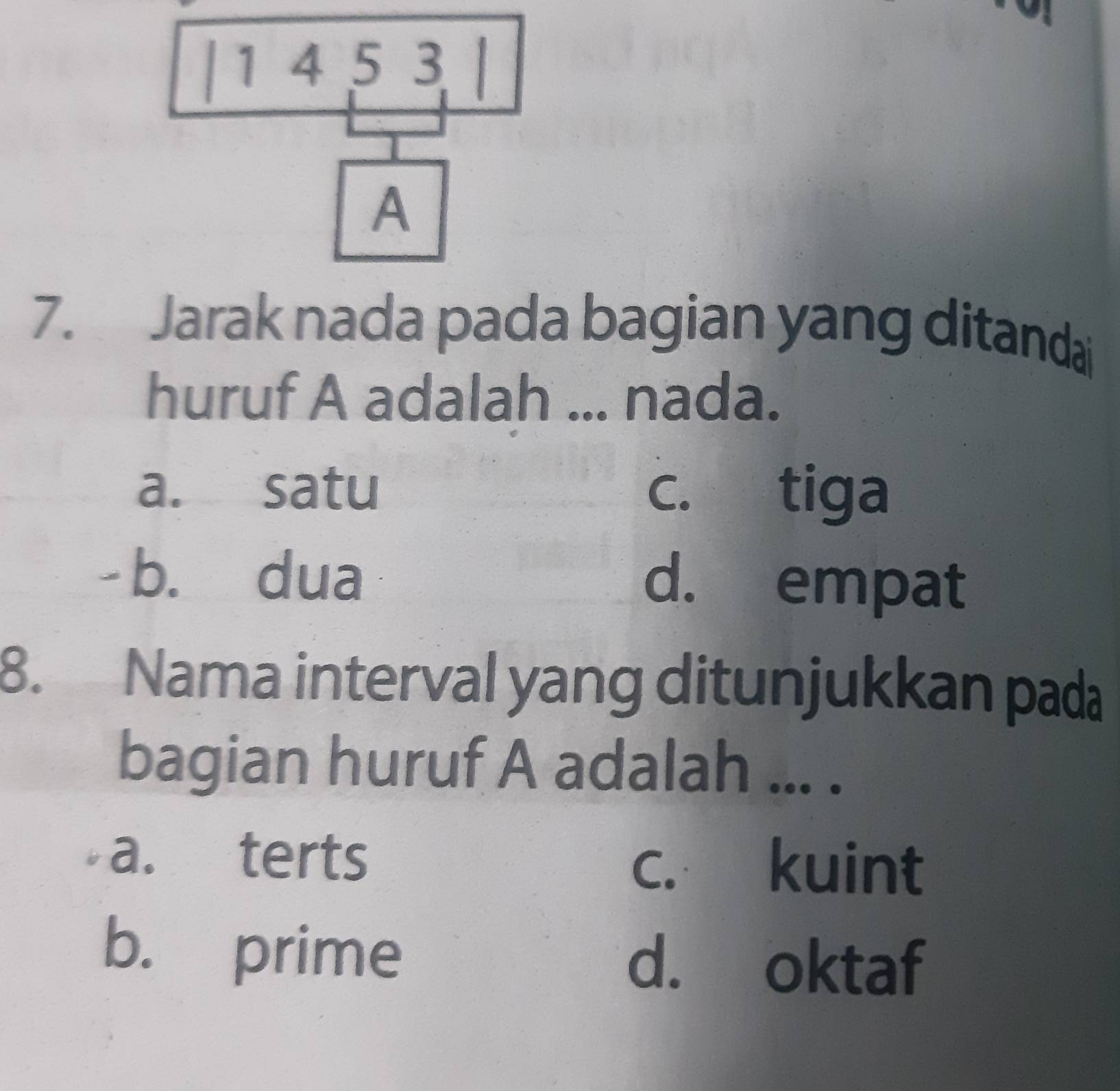 Jarak nada pada bagian yang ditanda
huruf A adalah ... nada.
a. satu c. tiga
-b. dua d. empat
8. Nama interval yang ditunjukkan pada
bagian huruf A adalah ... .
a. terts c. kuint
b. prime d. oktaf