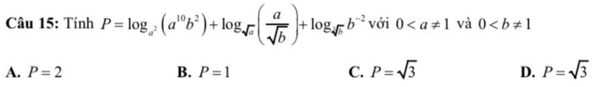 Tính P=log _a^2(a^(10)b^2)+log _sqrt(a)( a/sqrt(b) )+log _sqrt[4](b)b^(-2) với 0 và 0
A. P=2 B. P=1 C. P=sqrt(3) D. P=sqrt(3)