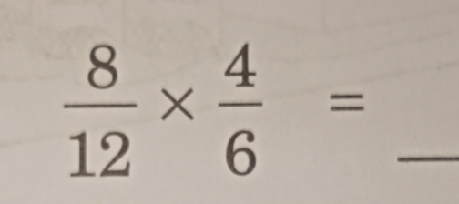  8/12 *  4/6 = _