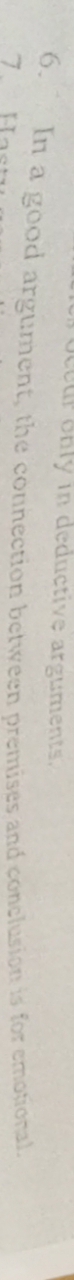 eur only in deductive arguments. 
6. In a good argument, the connection between premises and conclusion is for emotional. 
7 Has