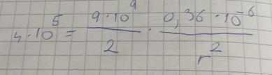 5 10^5= 9· 10^4/2 ·  (0.36· 10^(-6))/r^2 