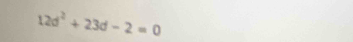 12d^2+23d-2=0