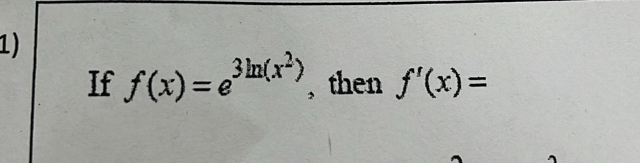 If f(x)=e^(3ln (x^2)) , then f'(x)=