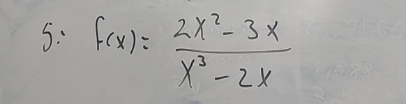 5: f(x)= (2x^2-3x)/x^3-2x 