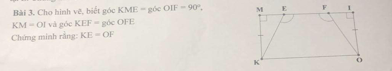 Cho hình vẽ, biết góc KME=gocOIF=90°,
KM=OI vdot aghat o c KEF=gocOFE
Chứng minh rằng: KE=OF