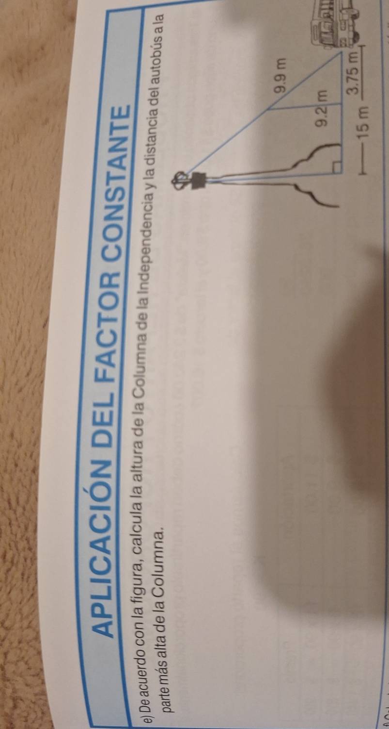 APLICACIÓN DEL FACTOR CONSTANTE 
e) De acuerdo con la figura, calcula la altura de la Columna de la Independencia y la distancia del autobús a la 
parte más alta de la Columna.