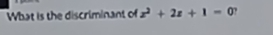 What is the discriminant of x^2+2x+1=0