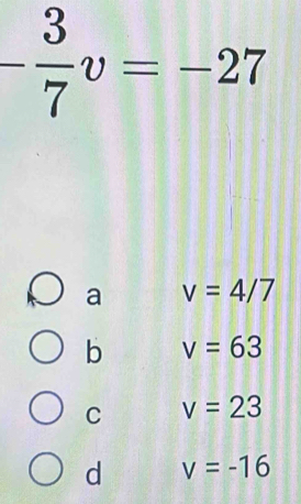 - 3/7  v=-27
a v=4/7
b v=63
C v=23
d v=-16