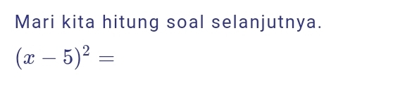 Mari kita hitung soal selanjutnya.
(x-5)^2=