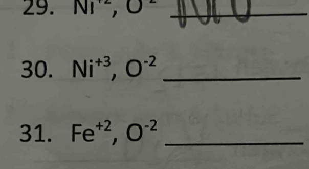 NI^2, O^- _ 
30. Ni^(+3), O^(-2) _ 
31. Fe^(+2), O^(-2) _