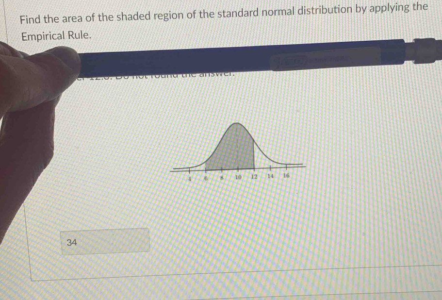 Find the area of the shaded region of the standard normal distribution by applying the 
Empirical Rule. 
anwc.
34