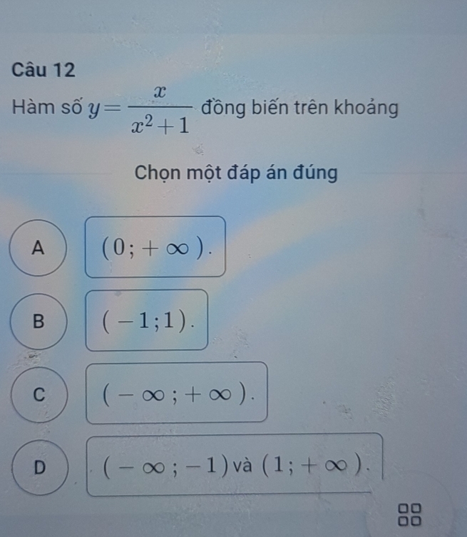 Hàm số y= x/x^2+1  đồng biến trên khoảng
Chọn một đáp án đúng
A (0;+∈fty ).
B (-1;1).
C (-∈fty ;+∈fty ).
D (-∈fty ;-1) và (1;+∈fty ).