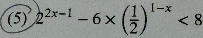 (5) 2^(2x-1)-6* ( 1/2 )^1-x<8</tex>