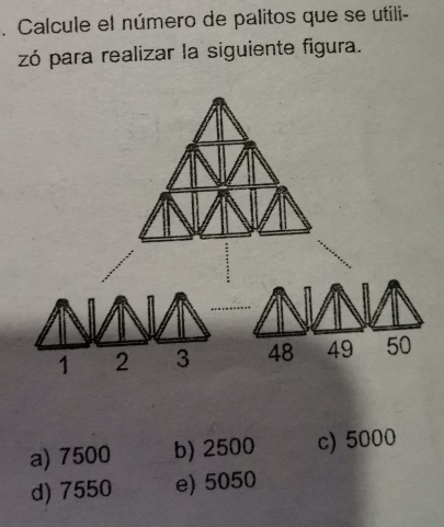 Calcule el número de palitos que se utili-
zó para realizar la siguiente figura.
a) 7500 b) 2500 c) 5000
d) 7550 e) 5050