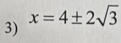 x=4± 2sqrt(3)
3)