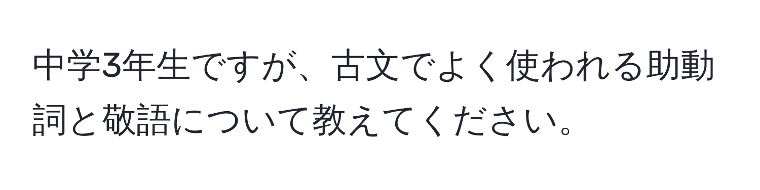 中学3年生ですが、古文でよく使われる助動詞と敬語について教えてください。