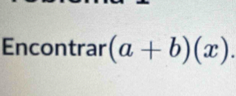 Encontrar (a+b)(x).