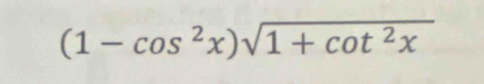 (1-cos^2x)sqrt(1+cot^2x)