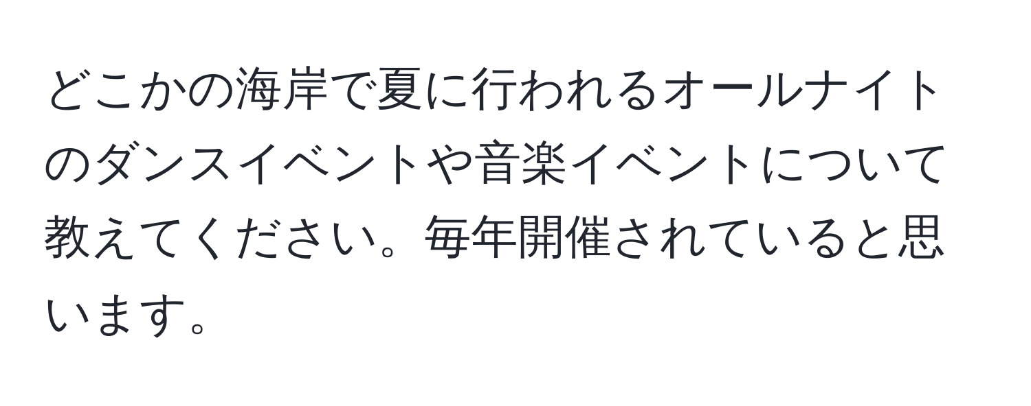 どこかの海岸で夏に行われるオールナイトのダンスイベントや音楽イベントについて教えてください。毎年開催されていると思います。