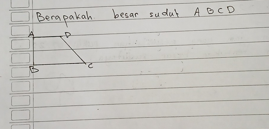 Berapakah besar sudul ABCD
A
B
C