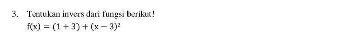 Tentukan invers dari fungsi berikut!
f(x)=(1+3)+(x-3)^2