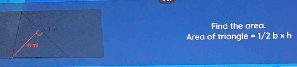 Find the area. 
Area of triangle =1/2b* h