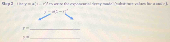 Use y=a(1-r)^t to write the exponential decay model (substitute values for a and r).
y=a(1-r)^t
y= _ 
_ y=