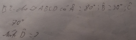 B2. cho △ ABCDcos widehat A=80°; widehat B=90°; widehat C
70°
D=