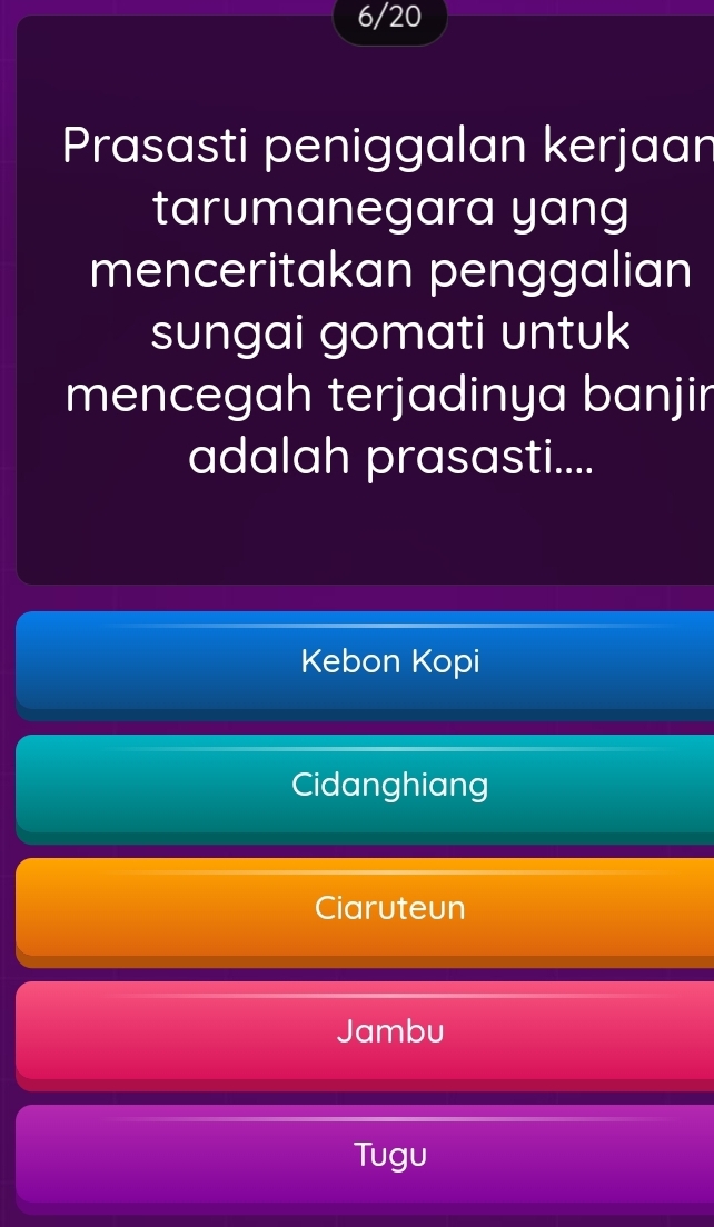 6/20
Prasasti peniggalan kerjaan
tarumanegara yang
menceritakan penggalian
sungai gomati untuk
mencegah terjadinya banjir
adalah prasasti....
Kebon Kopi
Cidanghiang
Ciaruteun
Jambu
Tugu