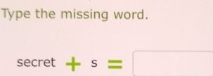 Type the missing word. 
secret +s=□