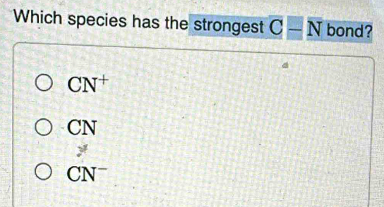 Which species has the strongest overline C-overline N bond?
CN^+
CN
CN^-