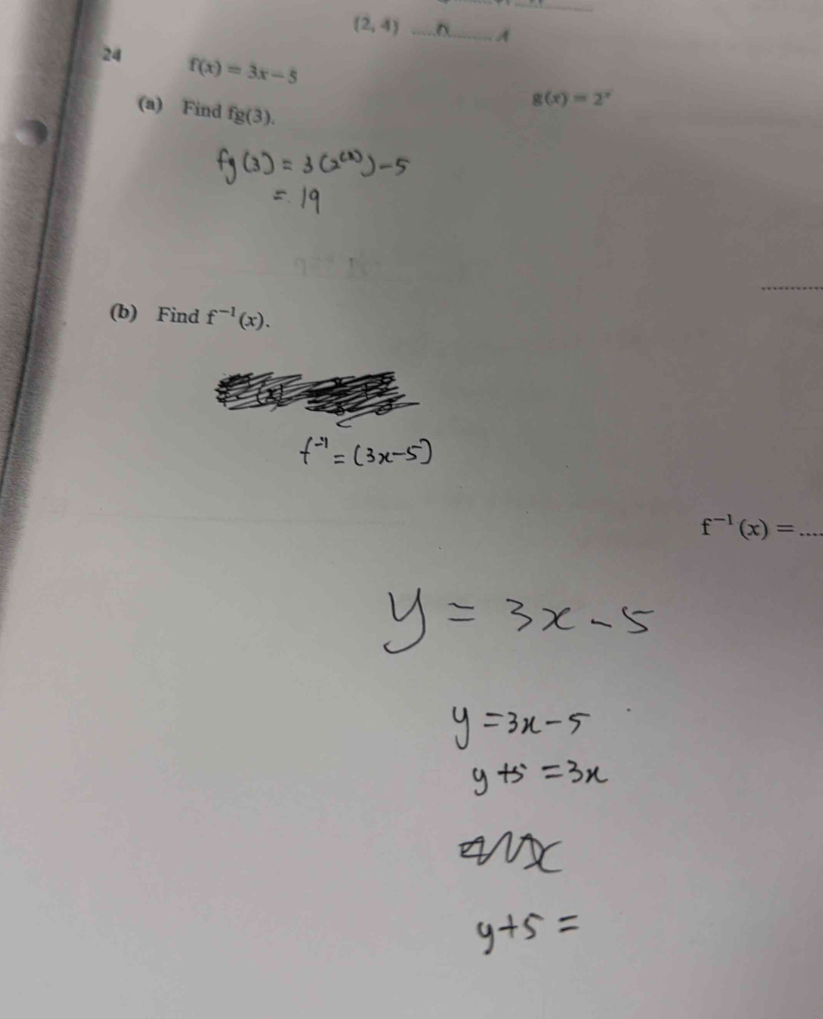 (2,4)
A 
24 f(x)=3x-5
(a) Find fg(3).
g(x)=2^x
(b) Find f^(-1)(x). 
_ f^(-1)(x)=