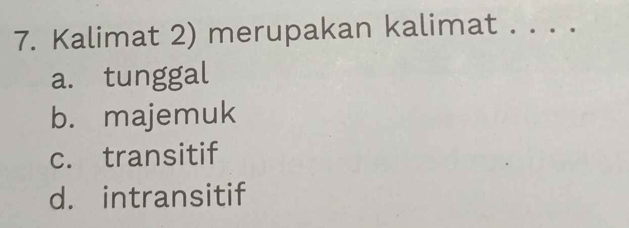 Kalimat 2) merupakan kalimat . . . .
a. tunggal
b. majemuk
c. transitif
d. intransitif