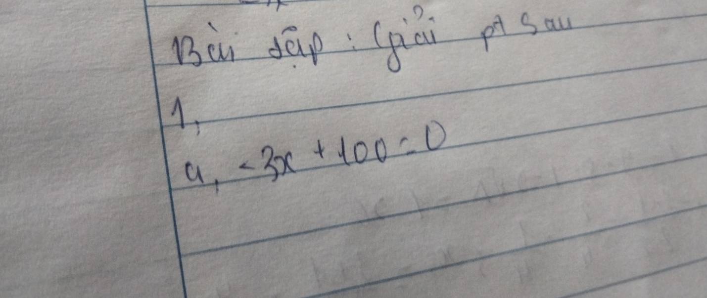 Bài dāp: (giai p sou 
1. -3x+100=0
a