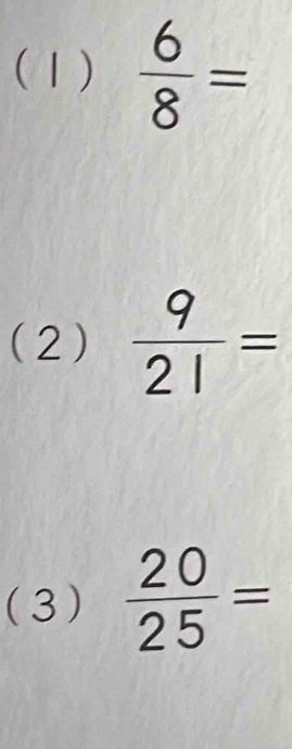 (1)  6/8 =
(2)  9/21 =
(3)  20/25 =