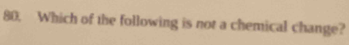 Which of the following is not a chemical change?