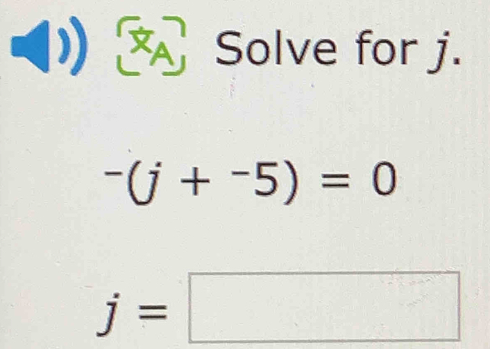 < Solve for  j.
-(j+^-5)=0
j=□