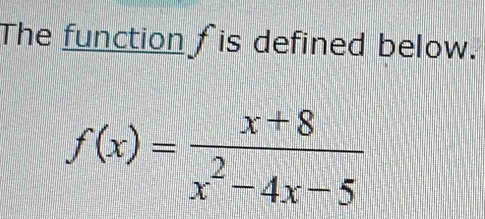 The function f is defined below.
f(x)= (x+8)/x^2-4x-5 