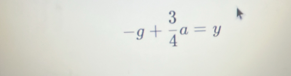 -g+ 3/4 a=y