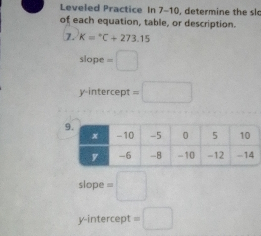 Leveled Practice In 7-10, determine the slo 
of each equation, table, or description. 
1. K=^circ C+273.15
slope =□
y-intercept =□
slope =□
y-intercept =□