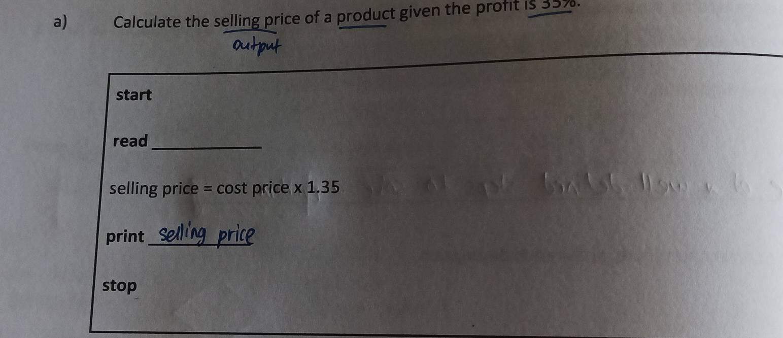 Calculate the selling price of a product given the profit is 35%. 
start 
read_ 
selling price = cost price × 1.35
print_ 
stop