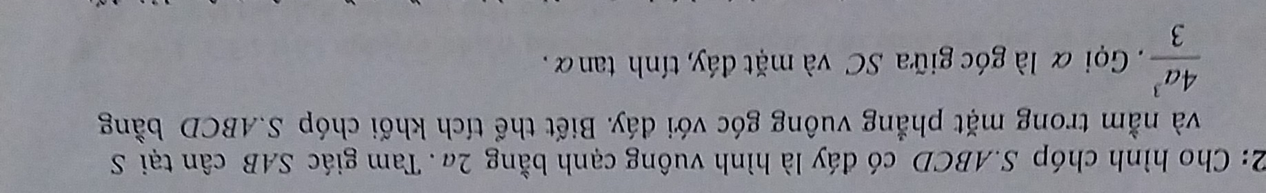 2: Cho hình chóp S. ABCD có đáy là hình vuông cạnh bằng 2a. Tam giác SAB cân tại S 
và nằm trong mặt phẳng vuông góc với đáy. Biết thể tích khối chóp S. ABCD bằng
 4a^3/3  Gọi α là góc giữa SC và mặt đáy, tính tanα .